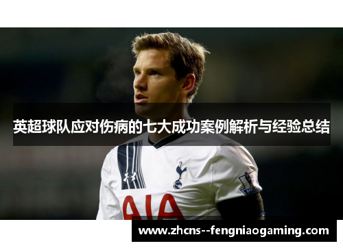 英超球队应对伤病的七大成功案例解析与经验总结