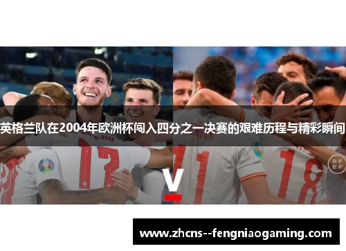 英格兰队在2004年欧洲杯闯入四分之一决赛的艰难历程与精彩瞬间