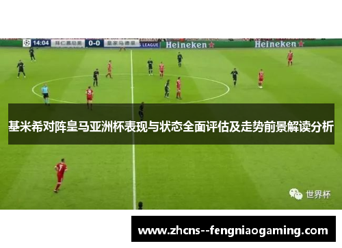 基米希对阵皇马亚洲杯表现与状态全面评估及走势前景解读分析