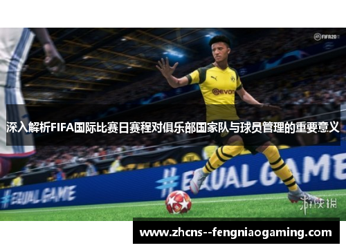 深入解析FIFA国际比赛日赛程对俱乐部国家队与球员管理的重要意义