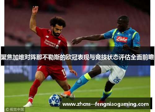聚焦加维对阵那不勒斯的欧冠表现与竞技状态评估全面前瞻