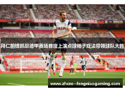 拜仁前锋凯恩德甲赛场首度上演点球帽子戏法带领球队大胜